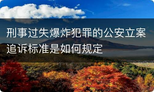 刑事过失爆炸犯罪的公安立案追诉标准是如何规定