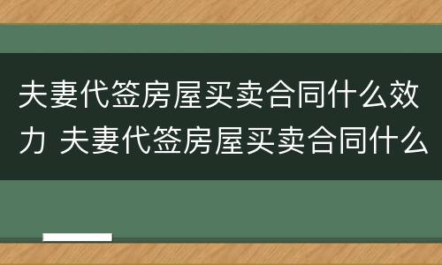 夫妻代签房屋买卖合同什么效力 夫妻代签房屋买卖合同什么效力最好