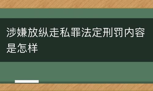 涉嫌放纵走私罪法定刑罚内容是怎样