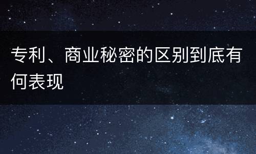 专利、商业秘密的区别到底有何表现