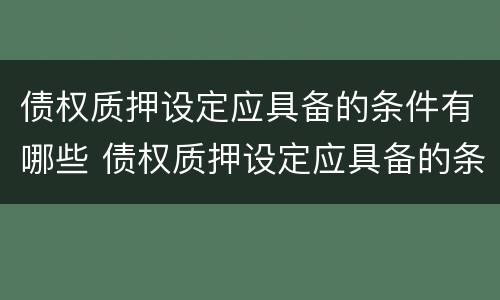债权质押设定应具备的条件有哪些 债权质押设定应具备的条件有哪些要求