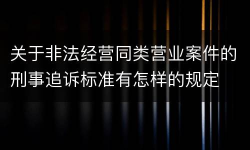 关于非法经营同类营业案件的刑事追诉标准有怎样的规定