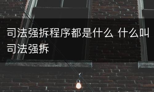 司法强拆程序都是什么 什么叫司法强拆