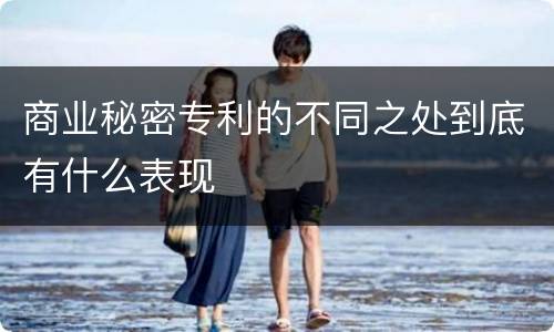 商业秘密专利的不同之处到底有什么表现