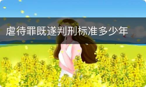 虐待罪既遂判刑标准多少年