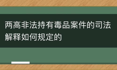 两高非法持有毒品案件的司法解释如何规定的