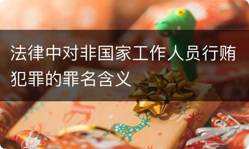 法律中对非国家工作人员行贿犯罪的罪名含义