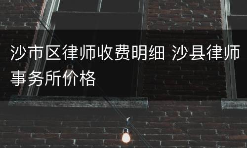沙市区律师收费明细 沙县律师事务所价格