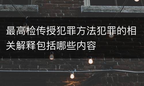 最高检传授犯罪方法犯罪的相关解释包括哪些内容