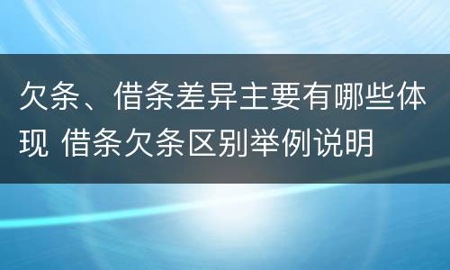 欠条、借条差异主要有哪些体现 借条欠条区别举例说明