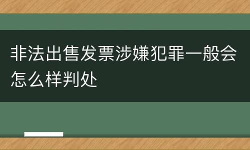 非法出售发票涉嫌犯罪一般会怎么样判处
