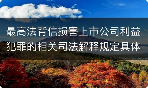 最高法背信损害上市公司利益犯罪的相关司法解释规定具体是什么内容