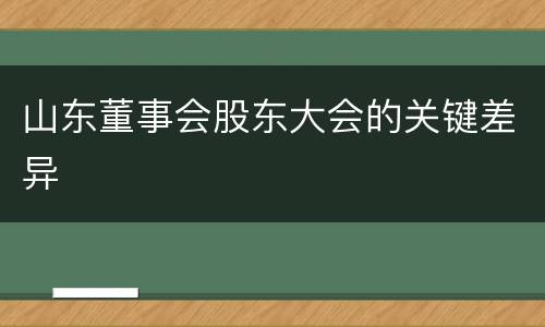 山东董事会股东大会的关键差异