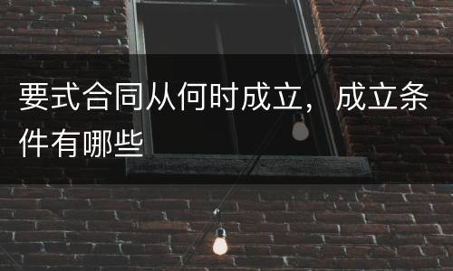 要式合同从何时成立，成立条件有哪些