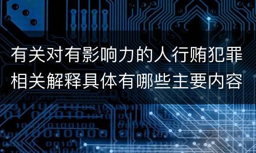 有关对有影响力的人行贿犯罪相关解释具体有哪些主要内容