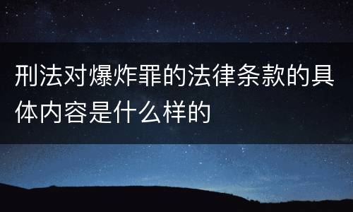 刑法对爆炸罪的法律条款的具体内容是什么样的