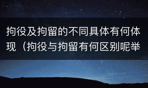 拘役及拘留的不同具体有何体现（拘役与拘留有何区别呢举例说明）