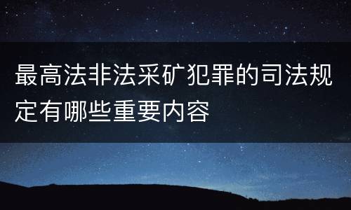 最高法非法采矿犯罪的司法规定有哪些重要内容
