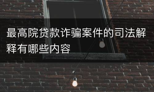 最高院贷款诈骗案件的司法解释有哪些内容