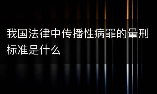 我国法律中传播性病罪的量刑标准是什么