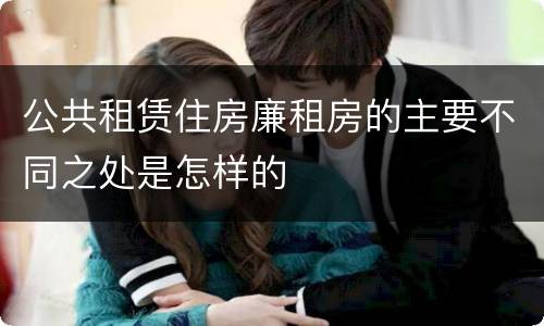 公共租赁住房廉租房的主要不同之处是怎样的