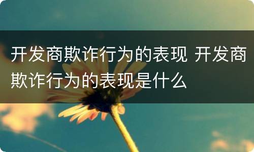 开发商欺诈行为的表现 开发商欺诈行为的表现是什么