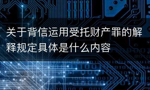 关于背信运用受托财产罪的解释规定具体是什么内容