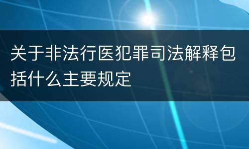 关于非法行医犯罪司法解释包括什么主要规定