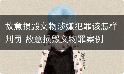 故意损毁文物涉嫌犯罪该怎样判罚 故意损毁文物罪案例