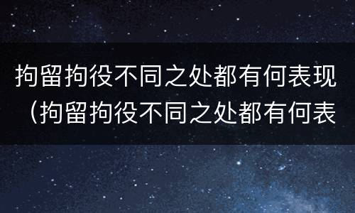 拘留拘役不同之处都有何表现（拘留拘役不同之处都有何表现呢）