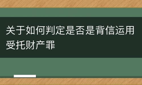 关于如何判定是否是背信运用受托财产罪