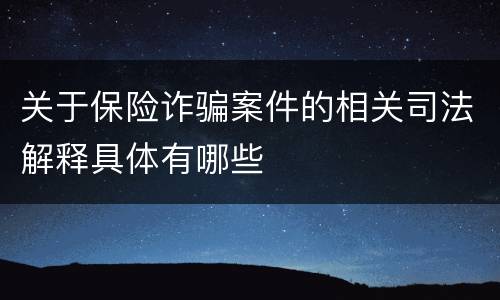 关于保险诈骗案件的相关司法解释具体有哪些