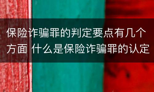 保险诈骗罪的判定要点有几个方面 什么是保险诈骗罪的认定