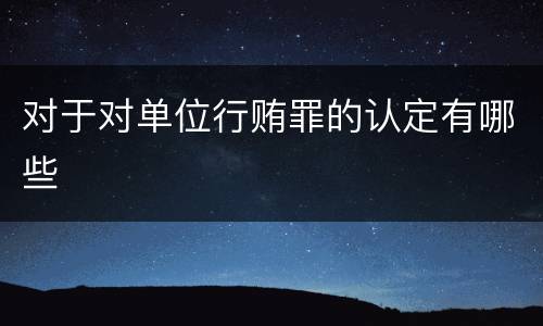 对于对单位行贿罪的认定有哪些