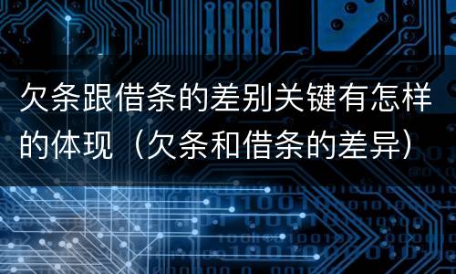 欠条跟借条的差别关键有怎样的体现（欠条和借条的差异）