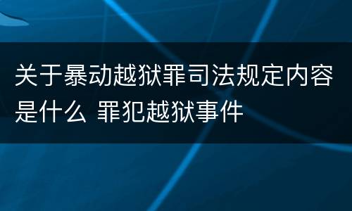 关于暴动越狱罪司法规定内容是什么 罪犯越狱事件
