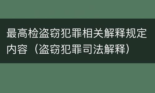 最高检盗窃犯罪相关解释规定内容（盗窃犯罪司法解释）