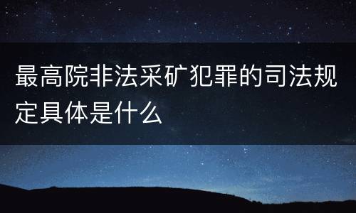 最高院非法采矿犯罪的司法规定具体是什么