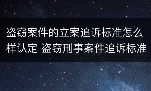 盗窃案件的立案追诉标准怎么样认定 盗窃刑事案件追诉标准