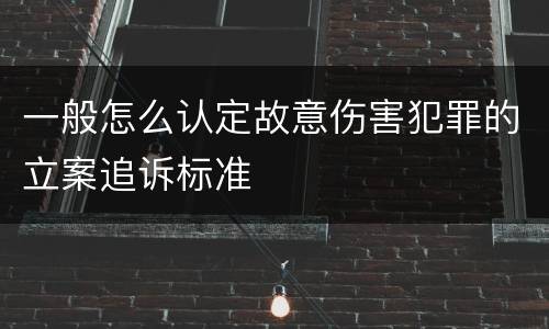 一般怎么认定故意伤害犯罪的立案追诉标准