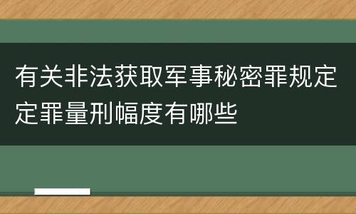 有关非法获取军事秘密罪规定定罪量刑幅度有哪些