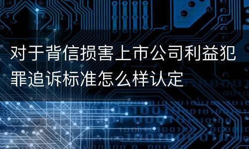 对于背信损害上市公司利益犯罪追诉标准怎么样认定