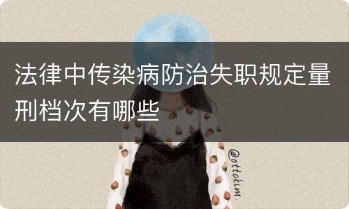 法律中传染病防治失职规定量刑档次有哪些