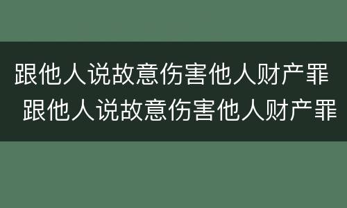 跟他人说故意伤害他人财产罪 跟他人说故意伤害他人财产罪怎么判