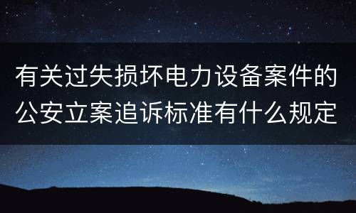 有关过失损坏电力设备案件的公安立案追诉标准有什么规定