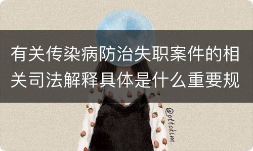 有关传染病防治失职案件的相关司法解释具体是什么重要规定