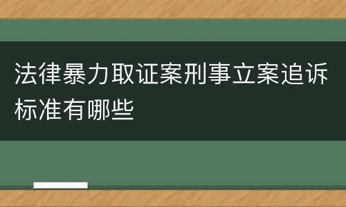 法律暴力取证案刑事立案追诉标准有哪些