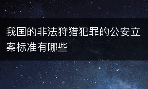 我国的非法狩猎犯罪的公安立案标准有哪些