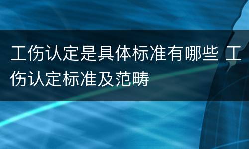 工伤认定是具体标准有哪些 工伤认定标准及范畴