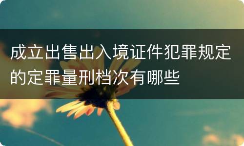 成立出售出入境证件犯罪规定的定罪量刑档次有哪些